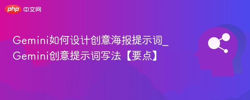 Gemini如何设计创意海报提示词_Gemini创意提示词写法【要点】