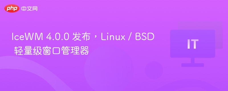 IceWM 4.0.0 发布，Linux / BSD 轻量级窗口管理器