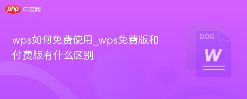 wps如何免费使用_wps免费版和付费版有什么区别