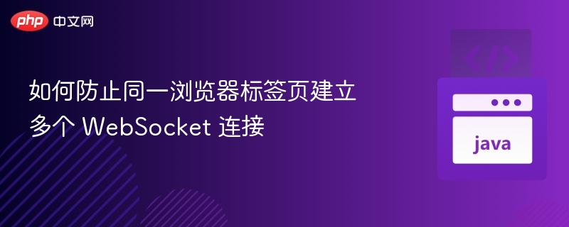 如何防止同一浏览器标签页建立多个 WebSocket 连接
