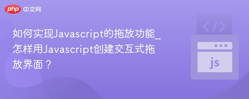 如何实现Javascript的拖放功能_怎样用Javascript创建交互式拖放界面？