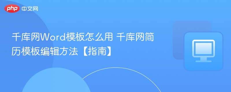 千库网Word模板怎么用 千库网简历模板编辑方法【指南】