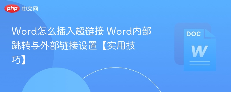 Word怎么插入超链接 Word内部跳转与外部链接设置【实用技巧】