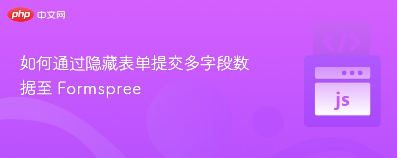 如何通过隐藏表单提交多字段数据至 Formspree
