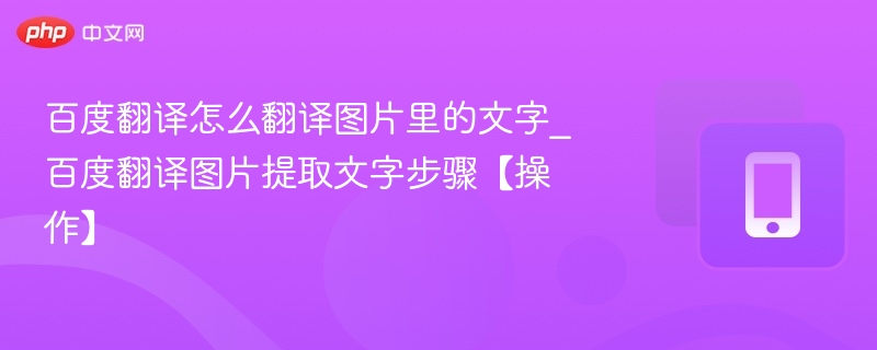 百度翻译怎么翻译图片里的文字_百度翻译图片提取文字步骤【操作】
