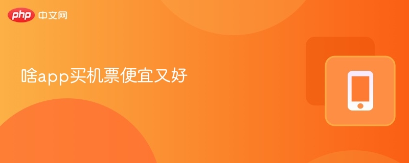 啥app买机票便宜又好