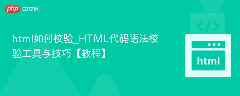 html如何校验_HTML代码语法校验工具与技巧【教程】