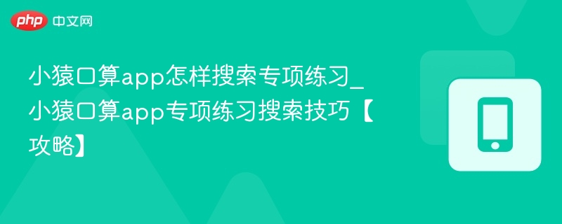 小猿口算app怎样搜索专项练习_小猿口算app专项练习搜索技巧【攻略】