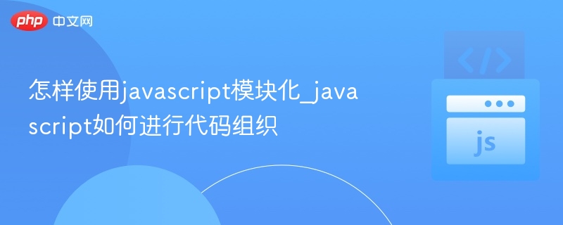 怎样使用javascript模块化_javascript如何进行代码组织