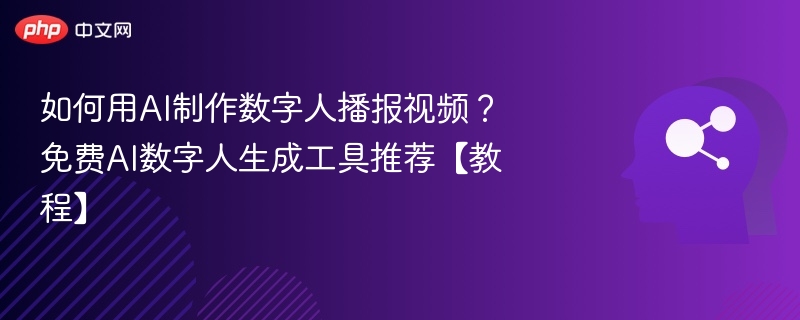 如何用AI制作数字人播报视频？免费AI数字人生成工具推荐【教程】