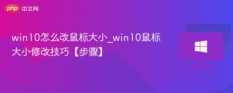 win10怎么改鼠标大小_win10鼠标大小修改技巧【步骤】