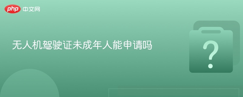 无人机驾驶证未成年人能申请吗
