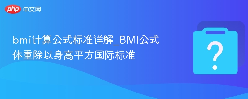 bmi计算公式标准详解_BMI公式体重除以身高平方国际标准