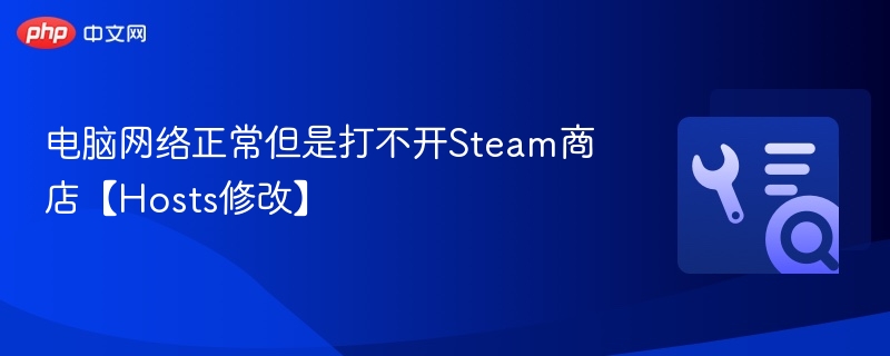 电脑网络正常但是打不开Steam商店【Hosts修改】