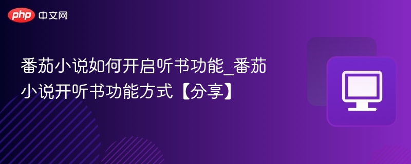 番茄小说如何开启听书功能_番茄小说开听书功能方式【分享】