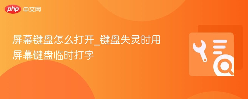 屏幕键盘怎么打开_键盘失灵时用屏幕键盘临时打字