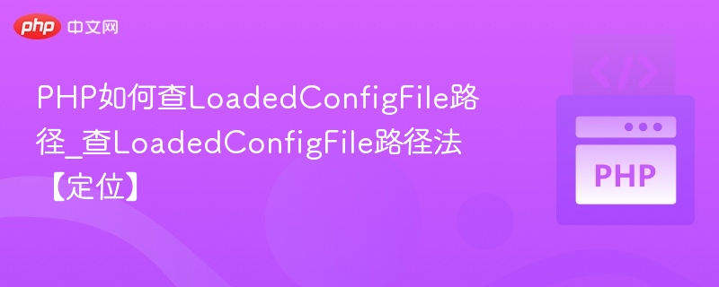 PHP如何查LoadedConfigFile路径_查LoadedConfigFile路径法【定位】