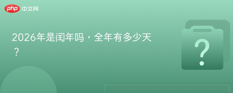 2026年是闰年吗，全年有多少天？
