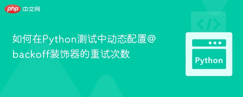 如何在Python测试中动态配置@backoff装饰器的重试次数
