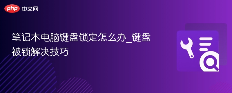 笔记本电脑键盘锁定怎么办_键盘被锁解决技巧
