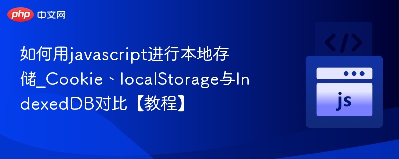 如何用javascript进行本地存储_Cookie、localStorage与IndexedDB对比【教程】