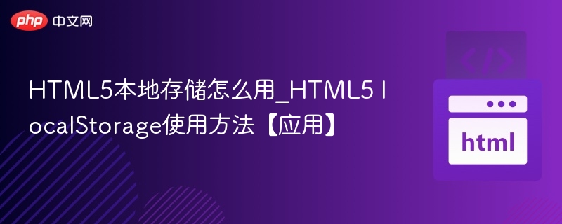 HTML5本地存储怎么用_HTML5 localStorage使用方法【应用】