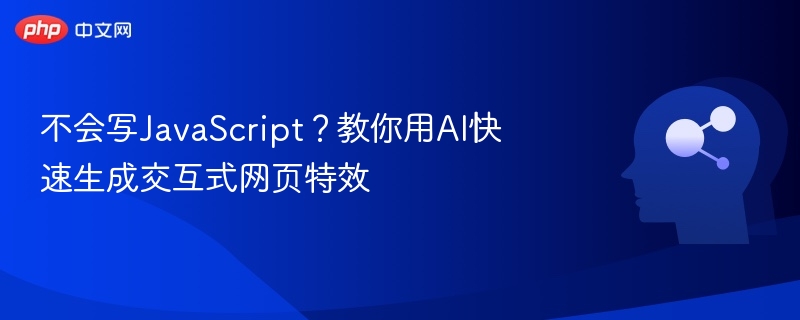 不会写JavaScript？教你用AI快速生成交互式网页特效