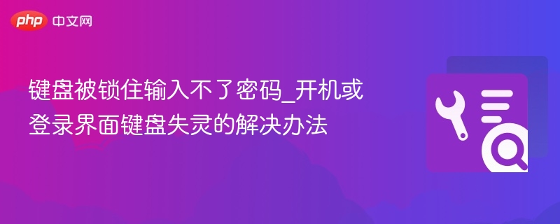 键盘被锁住输入不了密码_开机或登录界面键盘失灵的解决办法