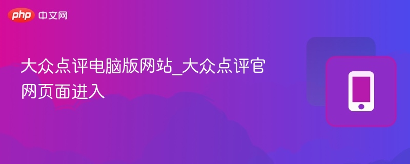 大众点评电脑版网站_大众点评官网页面进入