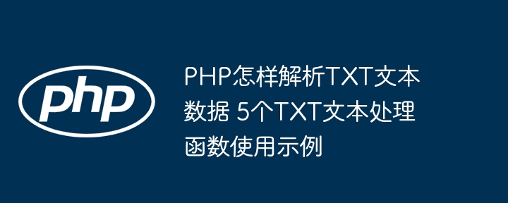 PHP怎样解析TXT文本数据 5个TXT文本处理函数使用示例