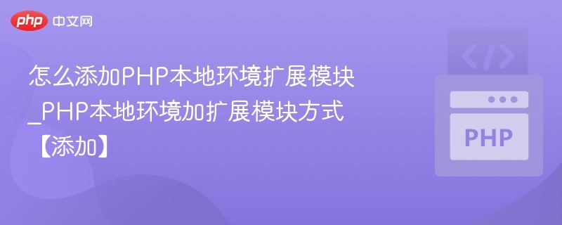 怎么添加PHP本地环境扩展模块_PHP本地环境加扩展模块方式【添加】
