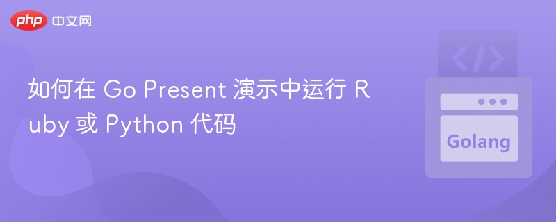如何在 Go Present 演示中运行 Ruby 或 Python 代码
