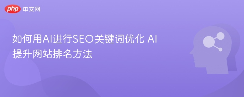 如何用AI进行SEO关键词优化 AI提升网站排名方法