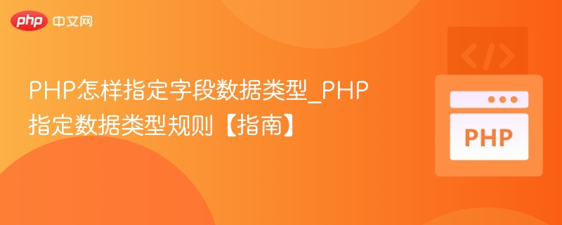 PHP怎样指定字段数据类型_PHP指定数据类型规则【指南】
