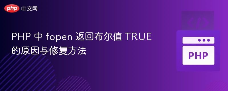 PHP 中 fopen 返回布尔值 TRUE 的原因与修复方法
