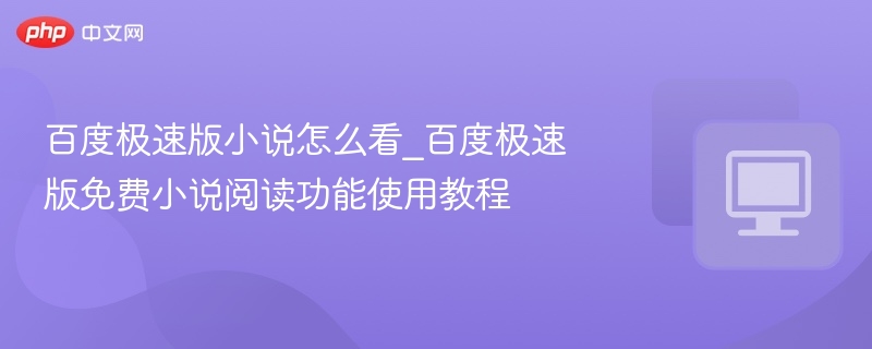 百度极速版小说怎么看_百度极速版免费小说阅读功能使用教程