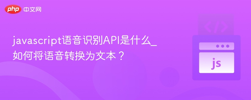 javascript语音识别API是什么_如何将语音转换为文本？