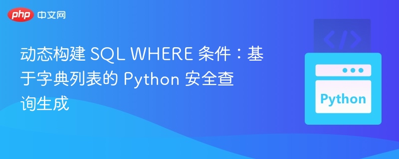 动态构建 SQL WHERE 条件：基于字典列表的 Python 安全查询生成

