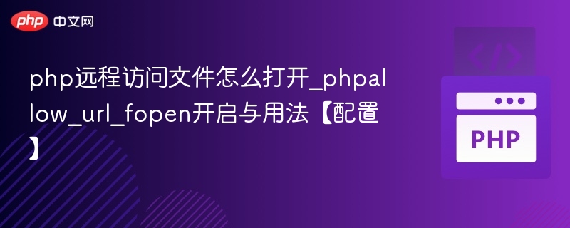 php远程访问文件怎么打开_phpallow_url_fopen开启与用法【配置】