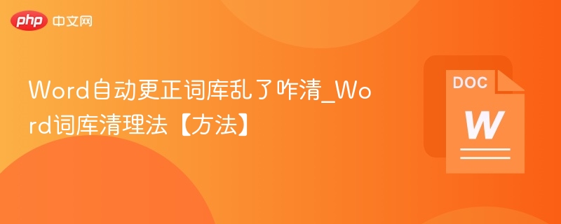 Word自动更正词库乱了咋清_Word词库清理法【方法】