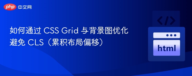 如何通过 CSS Grid 与背景图优化避免 CLS(累积布局偏移)