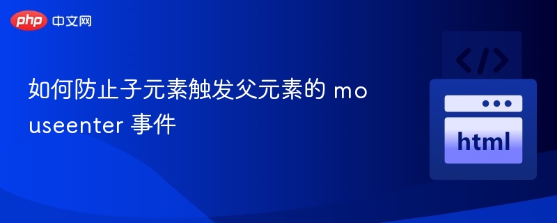 如何防止子元素触发父元素的 mouseenter 事件
