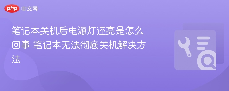 笔记本关机后电源灯还亮是怎么回事 笔记本无法彻底关机解决方法