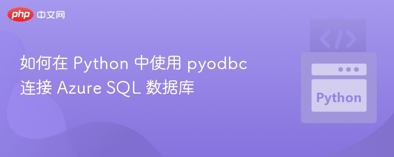 如何在 Python 中使用 pyodbc 连接 Azure SQL 数据库
