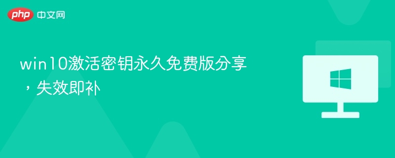 win10激活密钥永久免费版分享,失效即补