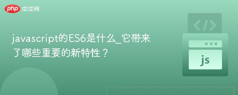 javascript的ES6是什么_它带来了哪些重要的新特性?