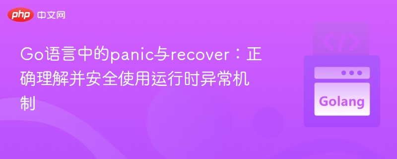 Go语言中的panic与recover:正确理解并安全使用运行时异常机制