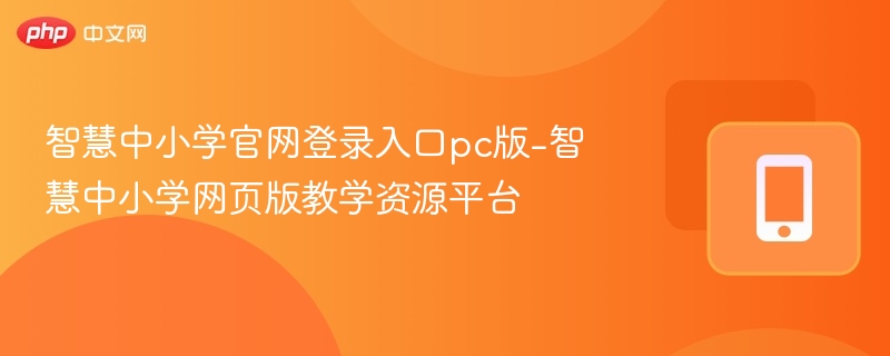 智慧中小学官网登录入口pc版-智慧中小学网页版教学资源平台
