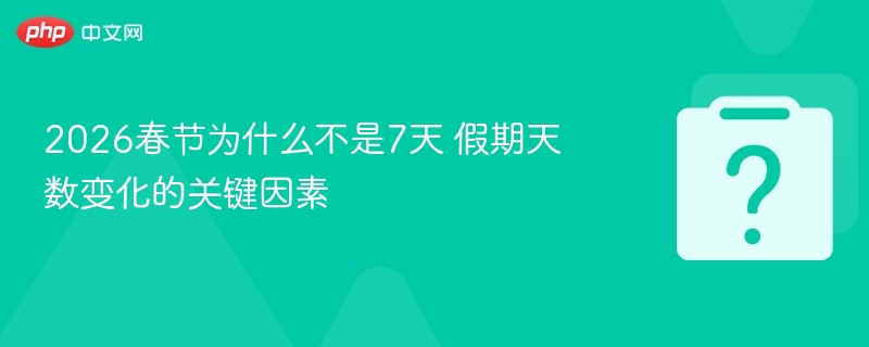 2026春节为什么不是7天 假期天数变化的关键因素