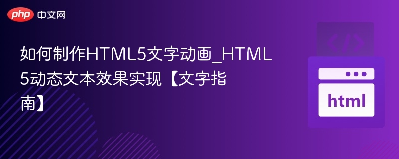 如何制作HTML5文字动画_HTML5动态文本效果实现【文字指南】